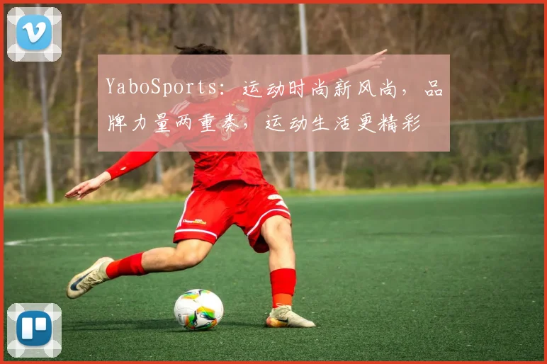 YaboSports：运动时尚新风尚，品牌力量两重奏，运动生活更精彩